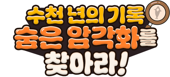 
						수천년의 기록, 숨은 암각화를 찾아라!
					