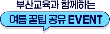 부산교육과 함께하는 여름 꿀팁 공유 EVENT