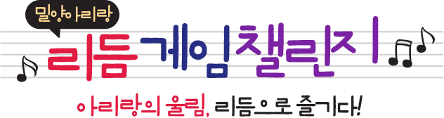 
							밀양아리랑 리듬게임 챌린지! 아리랑의 울림, 리듬으로 즐기다.
						