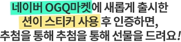 네이버 OGQ마켓에 새롭게 출시한 션이 스티커 사용 후 인증하면, 추첨을 통해 선물을 드려요!
