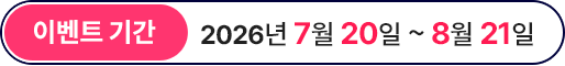이벤트 기간 2026년 7월 20일에서 8월 21일까지