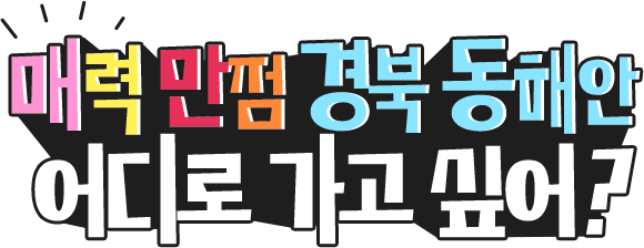매력 만점 경북 동해안 어디로 가고 싶어?