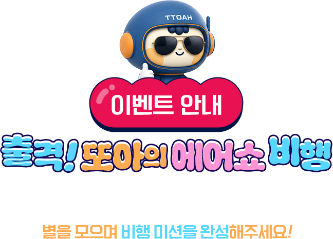 이벤트 안내. 출격! 또아의 에어쇼 비행. 사천의 푸른 바다 위를 힘차게 날아볼까요? 또아가 친구들을 만나 에어쇼에 갈 수 있도록 별을 모으며 비행 미션을 완성해주세요!